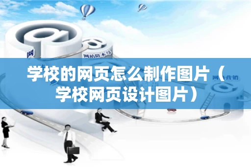 学校的网页怎么制作图片（学校网页设计图片）