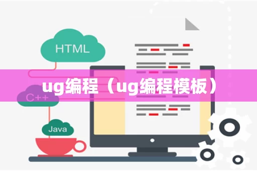 ug编程（ug编程模板）