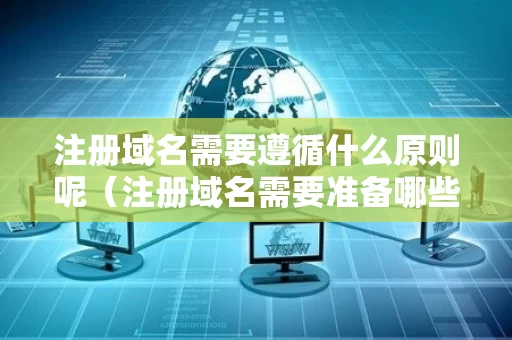 注册域名需要遵循什么原则呢（注册域名需要准备哪些资料呢?域名注册的流程是什么?）