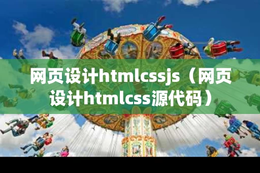 网页设计htmlcssjs（网页设计htmlcss源代码）