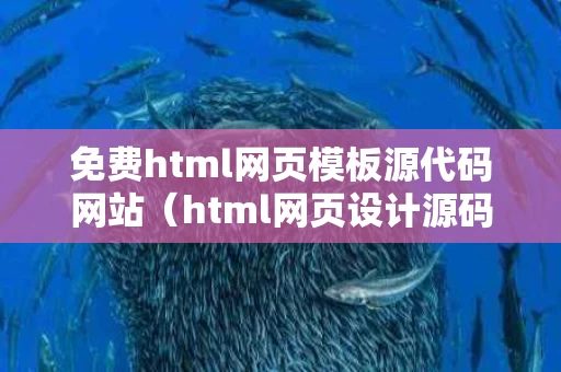 免费html网页模板源代码网站（html网页设计源码）