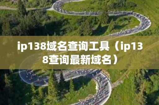 ip138域名查询工具（ip138查询最新域名）