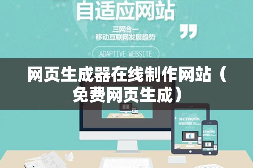 网页生成器在线制作网站（免费网页生成）