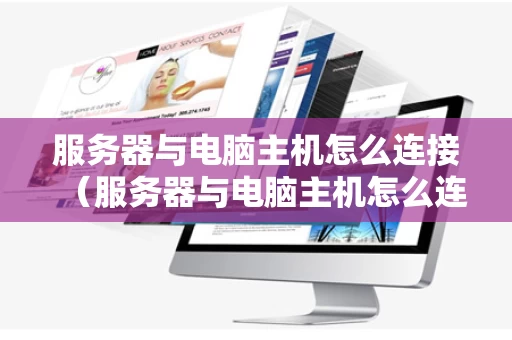 服务器与电脑主机怎么连接（服务器与电脑主机怎么连接的）