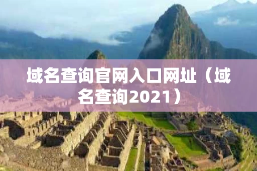 域名查询官网入口网址（域名查询2021）