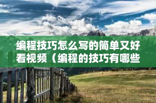 编程技巧怎么写的简单又好看视频（编程的技巧有哪些?）