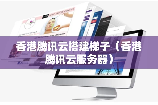 香港腾讯云搭建梯子（香港腾讯云服务器）