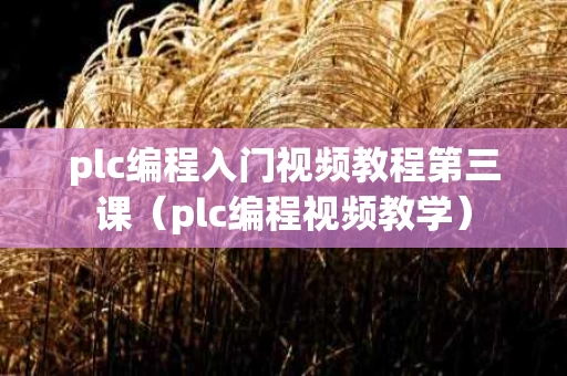 plc编程入门视频教程第三课（plc编程视频教学）