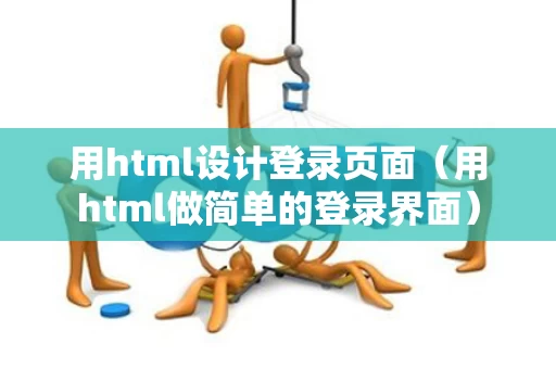 用html设计登录页面（用html做简单的登录界面）