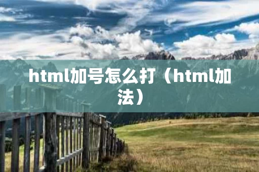 html加号怎么打（html加法）