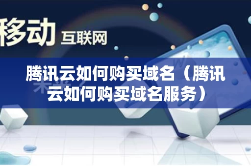 腾讯云如何购买域名（腾讯云如何购买域名服务）
