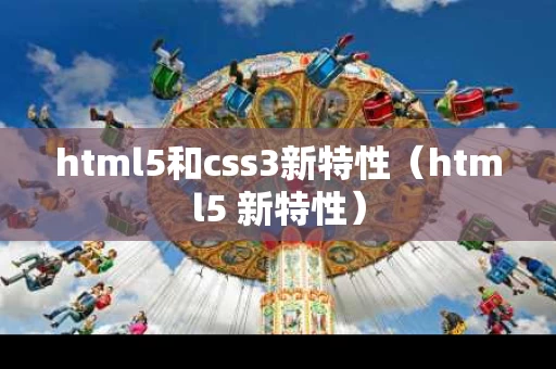 html5和css3新特性（html5 新特性）