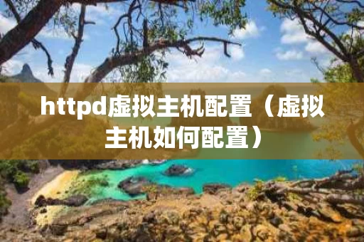 httpd虚拟主机配置（虚拟主机如何配置）