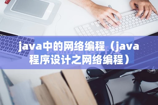 java中的网络编程（java程序设计之网络编程）