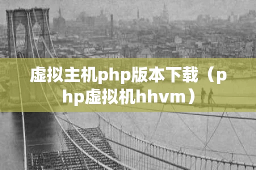 虚拟主机php版本下载（php虚拟机hhvm）