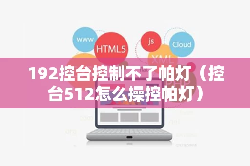 192控台控制不了帕灯（控台512怎么操控帕灯）