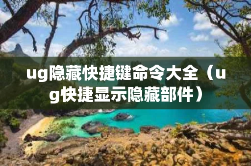 ug隐藏快捷键命令大全（ug快捷显示隐藏部件）