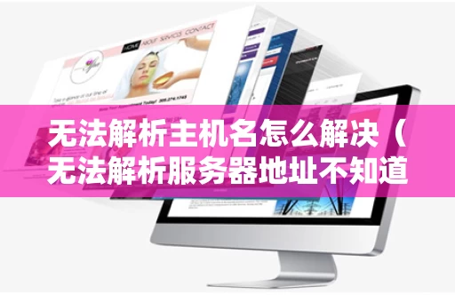 无法解析主机名怎么解决（无法解析服务器地址不知道这样的主机）
