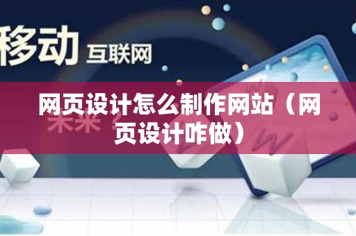 网页设计怎么制作网站（网页设计咋做）