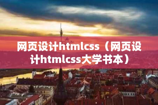 网页设计htmlcss（网页设计htmlcss大学书本）