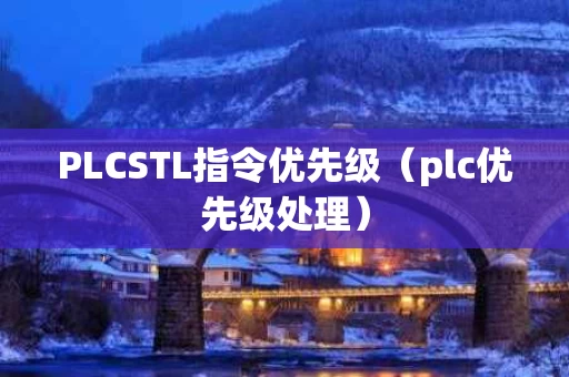 PLCSTL指令优先级（plc优先级处理）
