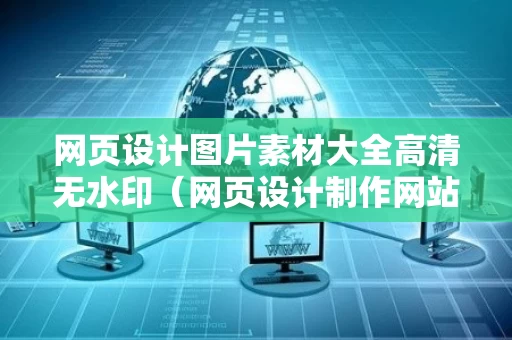 网页设计图片素材大全高清无水印（网页设计制作网站图片）