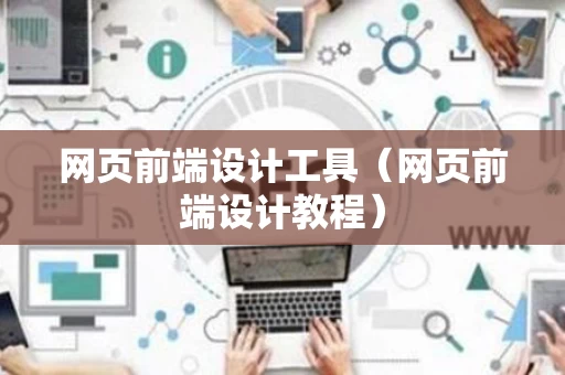 网页前端设计工具（网页前端设计教程）