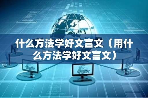 什么方法学好文言文（用什么方法学好文言文）