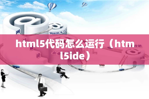 html5代码怎么运行（html5ide）