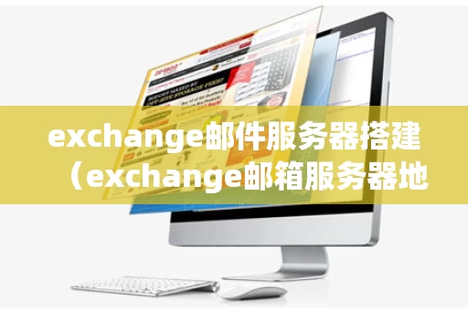 exchange邮件服务器搭建（exchange邮箱服务器地址怎么填）