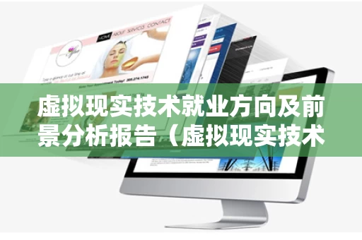 虚拟现实技术就业方向及前景分析报告（虚拟现实技术的就业前景）