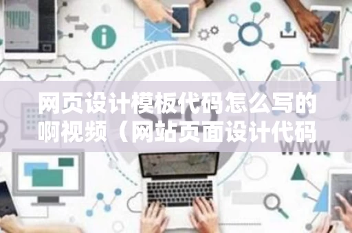 网页设计模板代码怎么写的啊视频（网站页面设计代码）