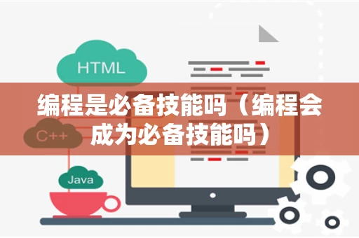 编程是必备技能吗（编程会成为必备技能吗）