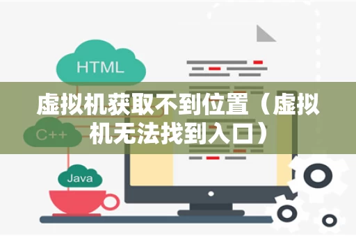 虚拟机获取不到位置（虚拟机无法找到入口）