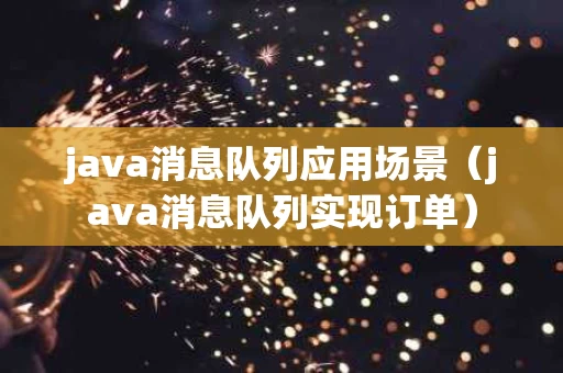 java消息队列应用场景（java消息队列实现订单）