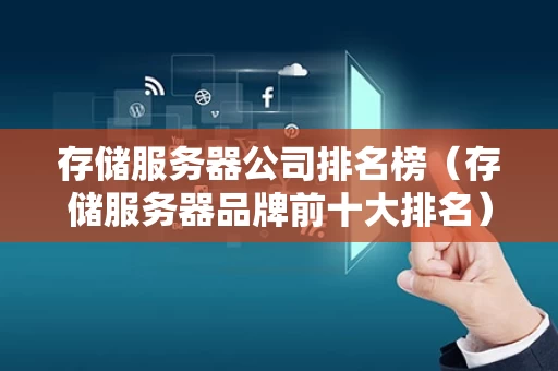 存储服务器公司排名榜（存储服务器品牌前十大排名）