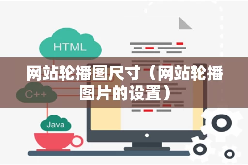 网站轮播图尺寸（网站轮播图片的设置）