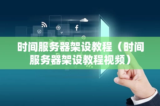 时间服务器架设教程（时间服务器架设教程视频）