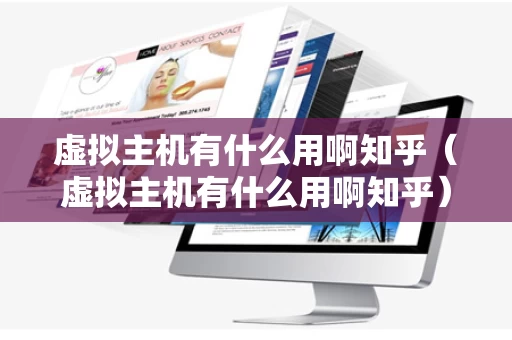虚拟主机有什么用啊知乎（虚拟主机有什么用啊知乎）