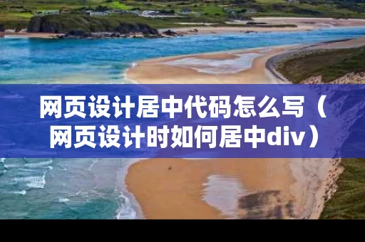 网页设计居中代码怎么写（网页设计时如何居中div）