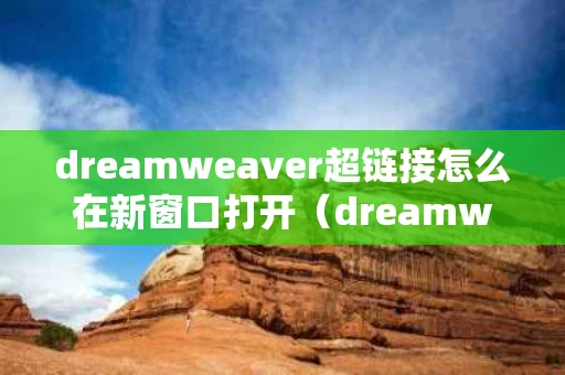 dreamweaver超链接怎么在新窗口打开（dreamweaver超链接指定窗口）
