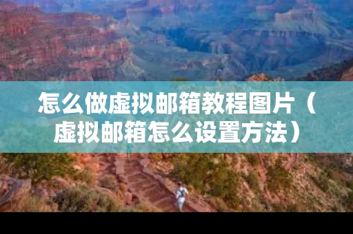 怎么做虚拟邮箱教程图片（虚拟邮箱怎么设置方法）