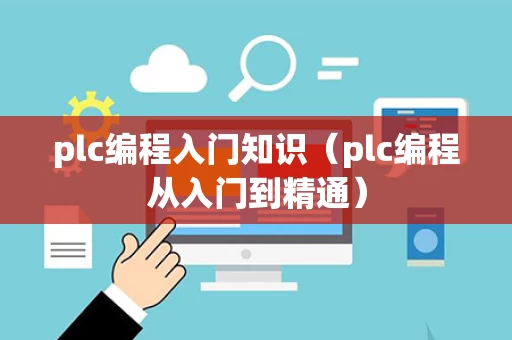 plc编程入门知识（plc编程从入门到精通）