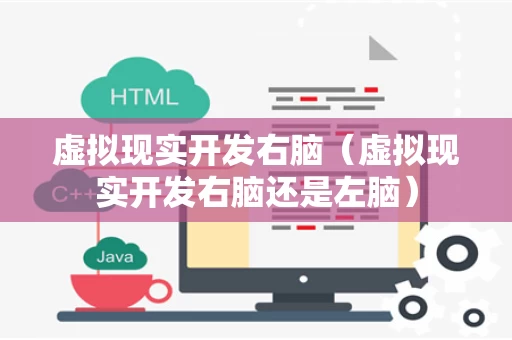 虚拟现实开发右脑（虚拟现实开发右脑还是左脑）