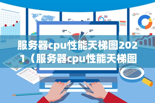 服务器cpu性能天梯图2021（服务器cpu性能天梯图2020）