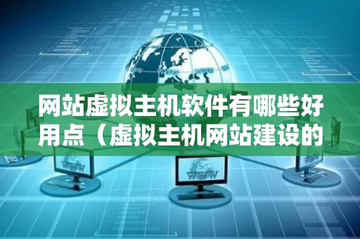 网站虚拟主机软件有哪些好用点（虚拟主机网站建设的几个步骤）