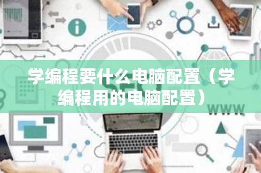 学编程要什么电脑配置（学编程用的电脑配置）