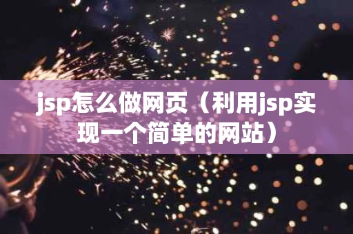 jsp怎么做网页（利用jsp实现一个简单的网站）