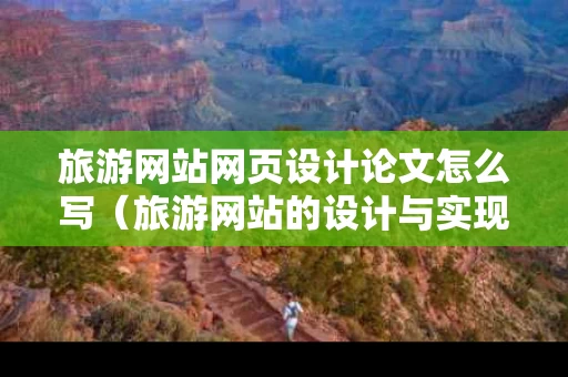 旅游网站网页设计论文怎么写（旅游网站的设计与实现论文）