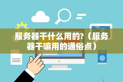 服务器干什么用的?（服务器干嘛用的通俗点）